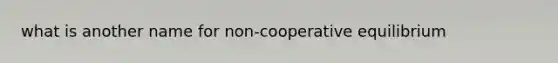 what is another name for non-cooperative equilibrium