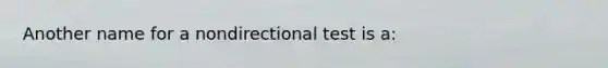 Another name for a nondirectional test is a: