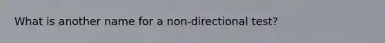 What is another name for a non-directional test?