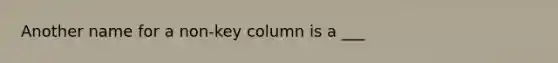 Another name for a non-key column is a ___