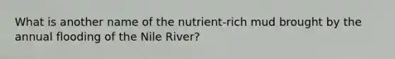 What is another name of the nutrient-rich mud brought by the annual flooding of the Nile River?