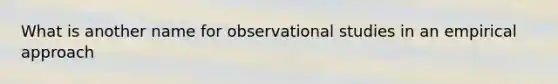 What is another name for observational studies in an empirical approach