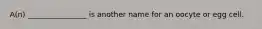 A(n) ________________ is another name for an oocyte or egg cell.