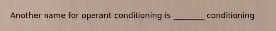 Another name for operant conditioning is ________ conditioning