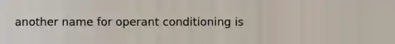 another name for operant conditioning is