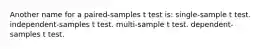 Another name for a paired-samples t test is: single-sample t test. independent-samples t test. multi-sample t test. dependent-samples t test.