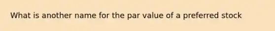 What is another name for the par value of a preferred stock