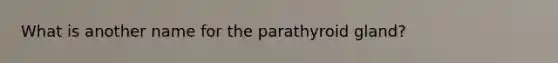 What is another name for the parathyroid gland?