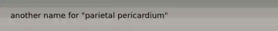 another name for "parietal pericardium"