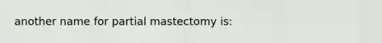 another name for partial mastectomy is: