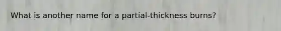 What is another name for a partial-thickness burns?