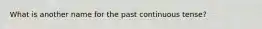 What is another name for the past continuous tense?