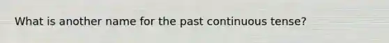 What is another name for the past continuous tense?