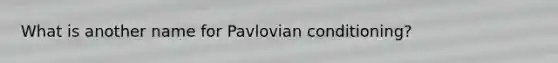 What is another name for Pavlovian conditioning?