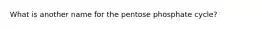 What is another name for the pentose phosphate cycle?