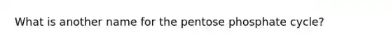 What is another name for the pentose phosphate cycle?