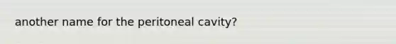 another name for the peritoneal cavity?