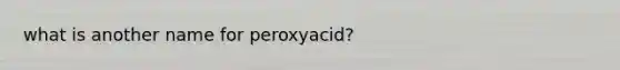 what is another name for peroxyacid?