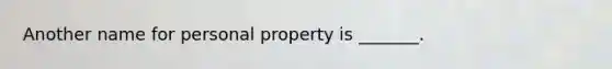 Another name for personal property is _______.