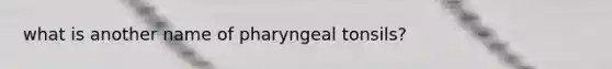 what is another name of pharyngeal tonsils?