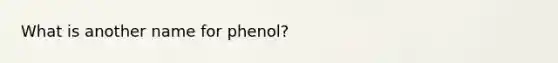 What is another name for phenol?