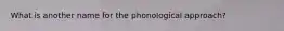 What is another name for the phonological approach?