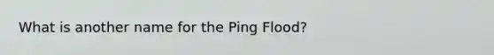 What is another name for the Ping Flood?