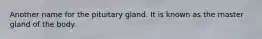 Another name for the pituitary gland. It is known as the master gland of the body.