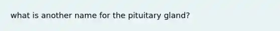 what is another name for the pituitary gland?