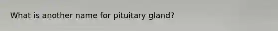 What is another name for pituitary gland?