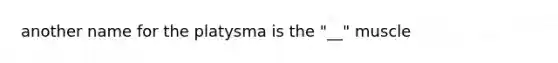 another name for the platysma is the "__" muscle