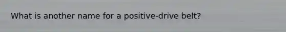 What is another name for a positive-drive belt?