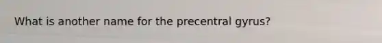 What is another name for the precentral gyrus?