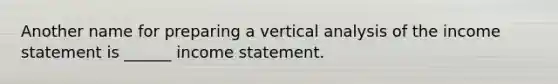 Another name for preparing a vertical analysis of the income statement is ______ income statement.