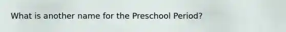 What is another name for the Preschool Period?