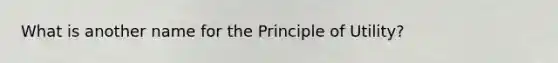 What is another name for the Principle of Utility?