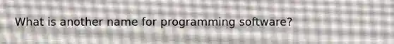 What is another name for programming software?