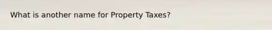 What is another name for Property Taxes?