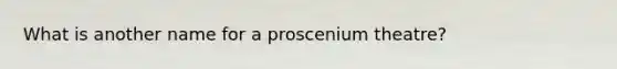 What is another name for a proscenium theatre?