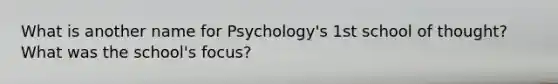 What is another name for Psychology's 1st school of thought? What was the school's focus?