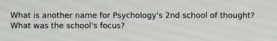 What is another name for Psychology's 2nd school of thought? What was the school's focus?