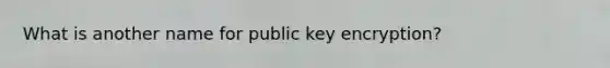 What is another name for public key encryption?