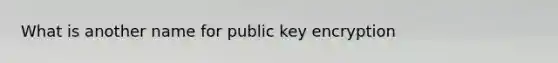 What is another name for public key encryption