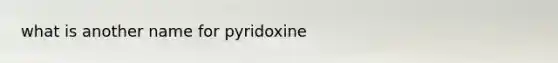 what is another name for pyridoxine