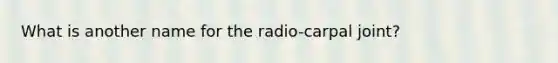 What is another name for the radio-carpal joint?