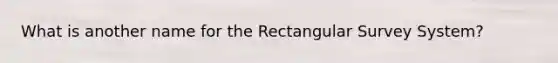 What is another name for the Rectangular Survey System?