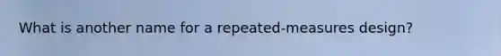 What is another name for a repeated-measures design?