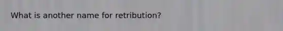 What is another name for retribution?