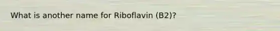 What is another name for Riboflavin (B2)?