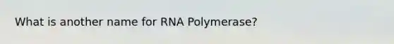 What is another name for RNA Polymerase?